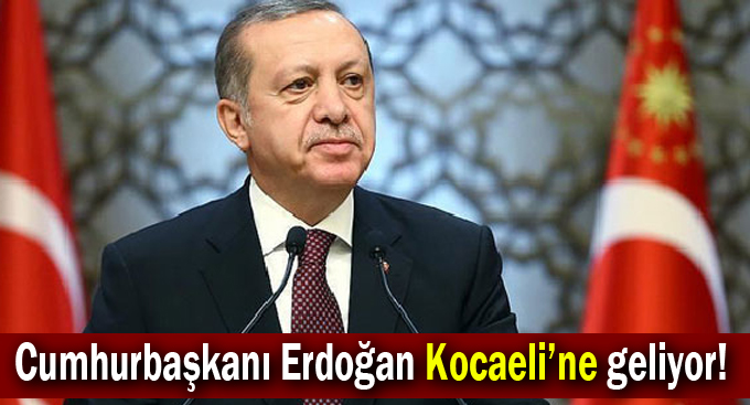 Cumhurbaşkanı Erdoğan Kocaeli’ne geliyor!