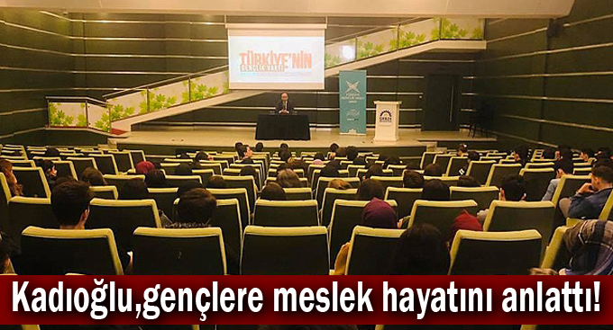 Kadıoğlu, gençlere meslek hayatını anlattı!