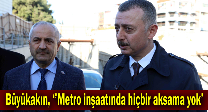 Büyükakın, ''Metronun maliyeti 5 Milyar TL'yi buldu''