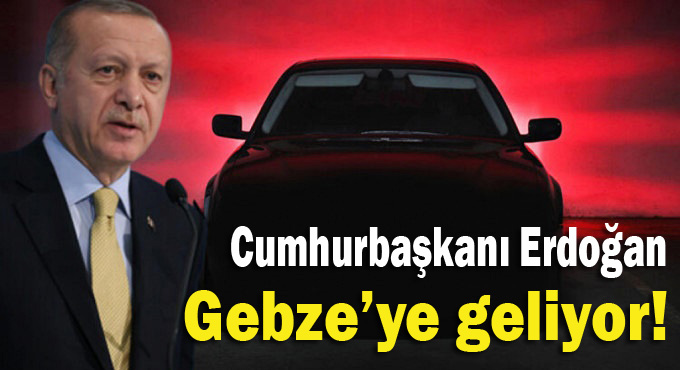 Cumhurbaşkanı Erdoğan Gebze'ye geliyor!