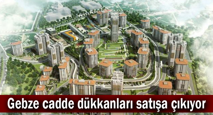 Gebze cadde dükkanları satışa çıkıyor