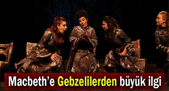 Macbeth’e Gebzelilerden büyük ilgi