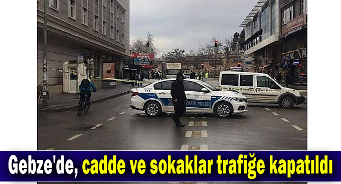 Gebze'de, cadde ve sokaklar trafiğe kapatıldı