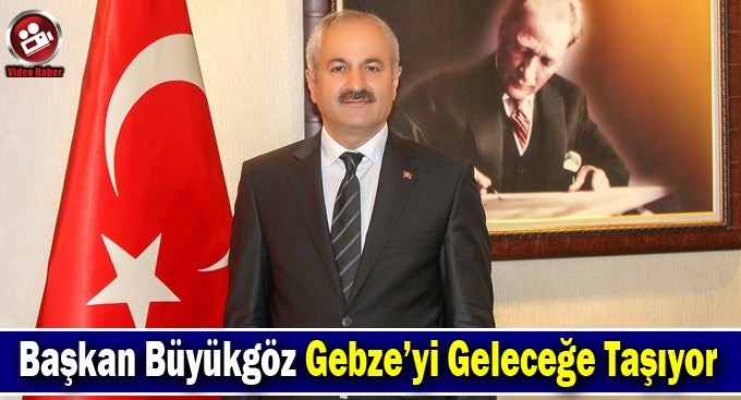 Büyükgöz Gebze’yi Geleceğe Taşıyor