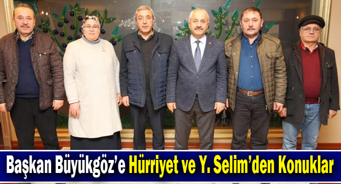 Başkan Büyükgöz’e Hürriyet ve Y. Selim’den Konuklar