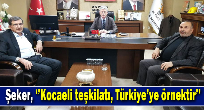 Şeker, ‘’Kocaeli teşkilatı, Türkiye’ye örnektir’’