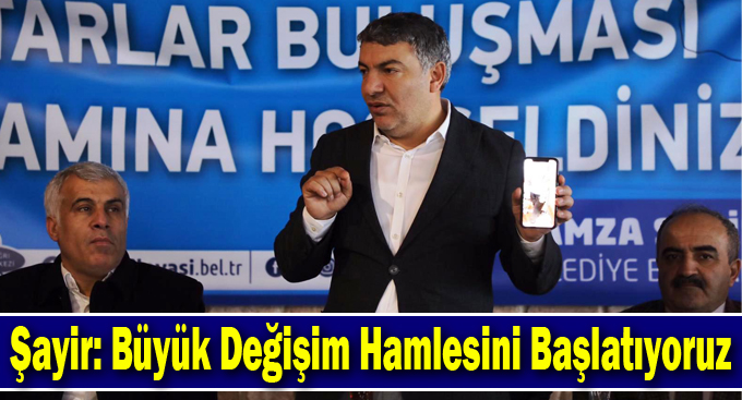 Şayir: Büyük Değişim Hamlesini Başlatıyoruz