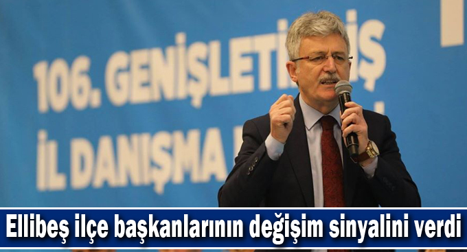 Ellibeş ilçe başkanlarının değişim sinyalini verdi