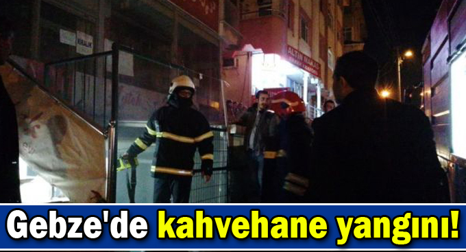 Gebze'de kahvehane yangını