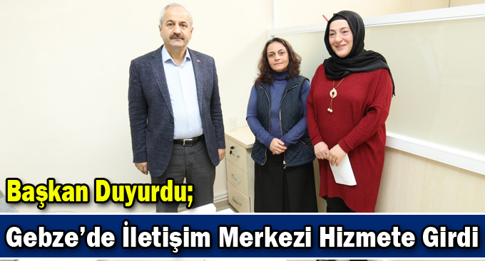 Başkan Duyurdu;Gebze’de İletişim Merkezi Hizmete Girdi