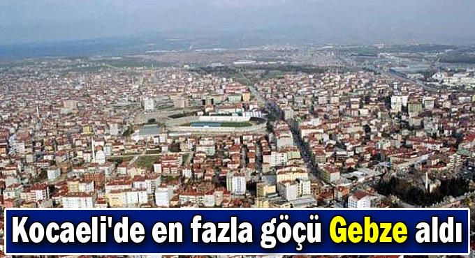 Kocaeli'de en fazla göçü Gebze aldı