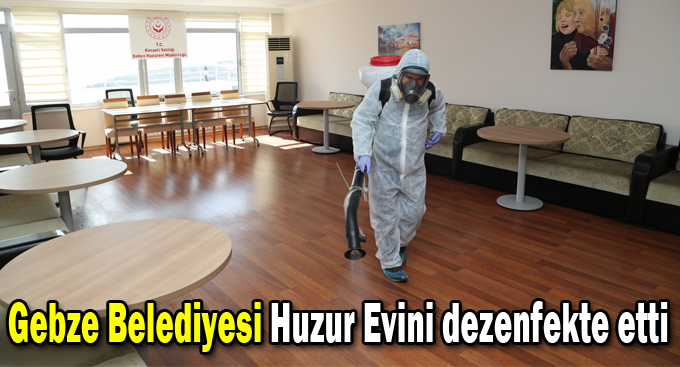 Gebze Belediyesi Huzur Evini dezenfekte etti