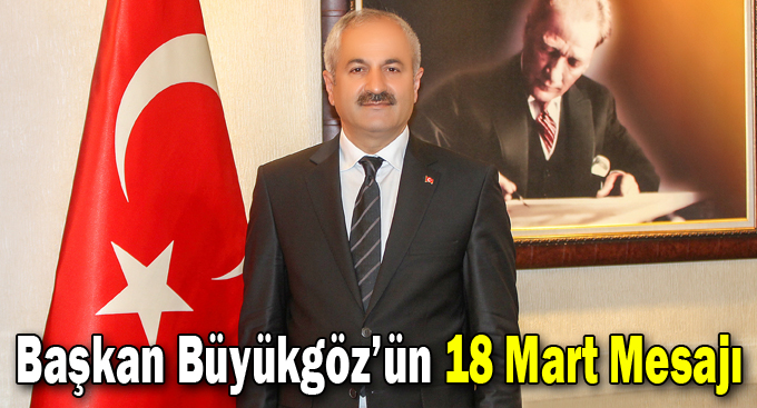 Başkan Büyükgöz’ün 18 Mart Mesajı