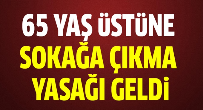 65 yaş üstüne sokağa çıkma yasağı