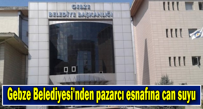 Gebze Belediyesi'nden pazarcı esnafına can suyu