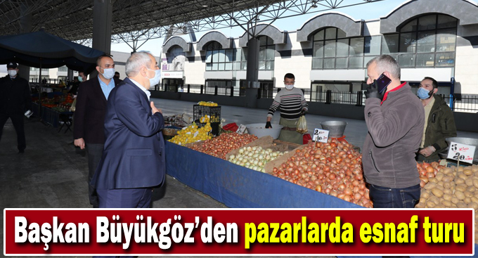 Başkan Büyükgöz’den  Pazarlarda Esnaf Turu