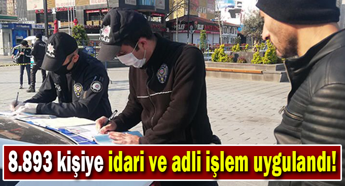 8.893 kişiye idari ve adli işlem uygulandı!