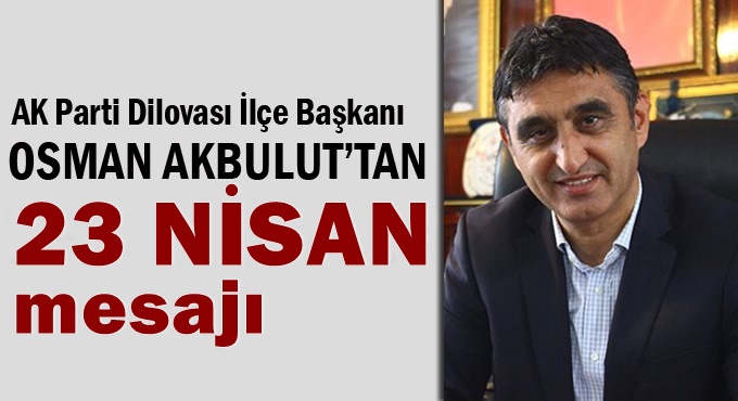 İlçe Başkanı Akbulut'tan 23 Nisan mesajı