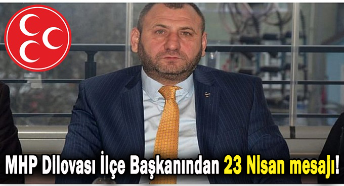 MHP Dilovası İlçe Başkanından 23 Nisan mesajı!