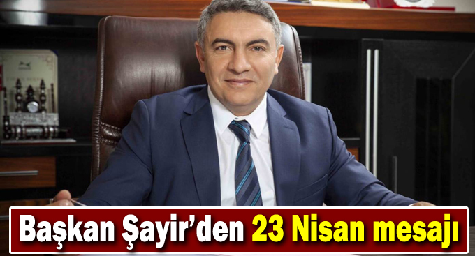 Başkan Şayir’den 23 Nisan Mesajı