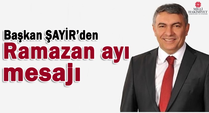 Başkan Şayir’den Ramazan ayı mesajı