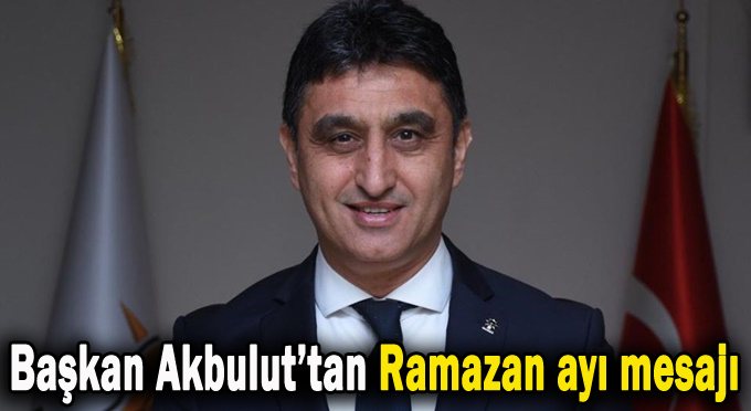 Osman Akbulut'tan Ramazan ayı mesajı