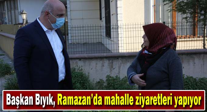 Başkan Bıyık, Ramazan’da mahalle ziyaretleri yapıyor