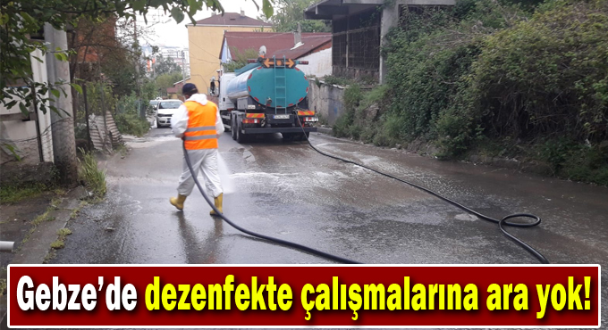 Gebze’de Dezenfekte Çalışmalarına Ara Yok!