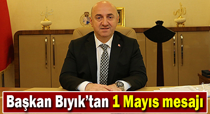 Başkan Bıyık’tan 1 Mayıs mesajı