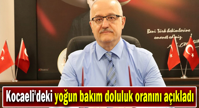 Ergüney Kocaeli'deki yoğun bakım doluluk oranını açıkladı