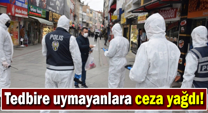 Tedbire uymayanlara ceza yağdı!