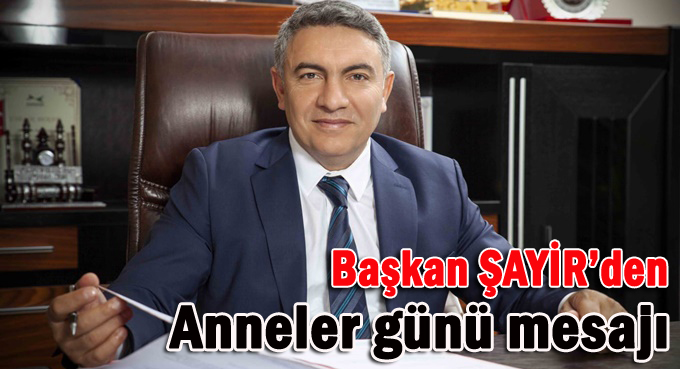 Başkan Şayir’den Anneler Günü mesajı