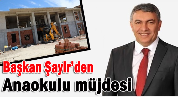 Başkan Şayir’den anaokulu müjdesi!