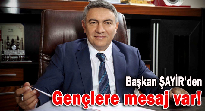 Başkan Şayir'den gençlere mesaj var!