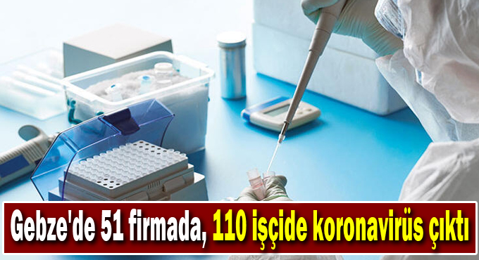 Gebze'de 51 firmada, 110 işçide koronavirüs çıktı