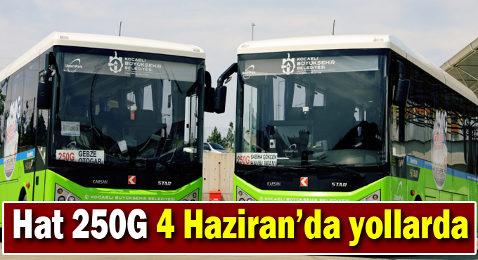 Hat 250G 4 Haziran’da yollarda