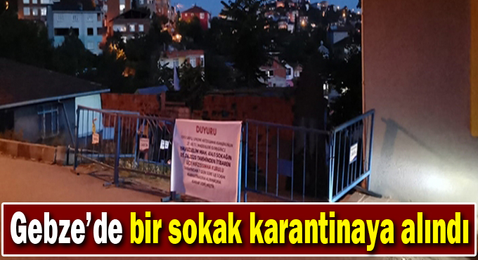 Gebze'de bir sokak karantinaya alındı