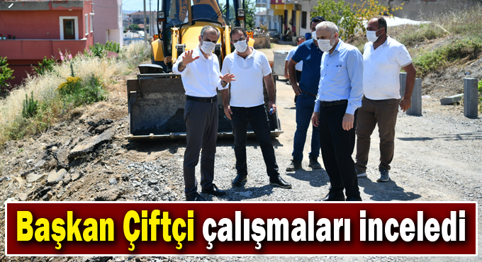 Başkan Çiftçi çalışmaları inceledi