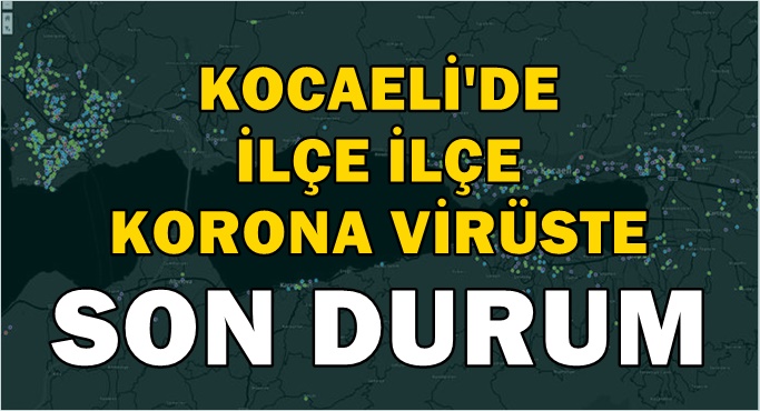 Kocaeli'de ilçe ilçe son durum!