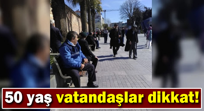 50 yaş vatandaşlar dikkat!