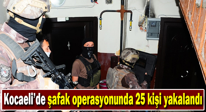 Şafak operasyonunda 25 kişi yakalandı