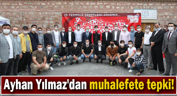 Ayhan Yılmaz'dan muhalefete tepki!