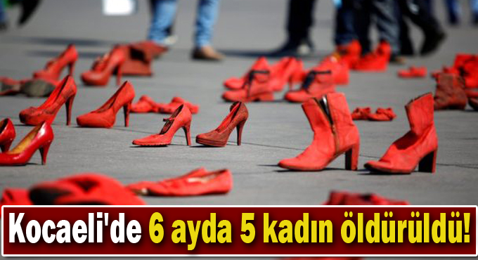 Kocaeli'de 6 ayda 5 kadın öldürüldü!