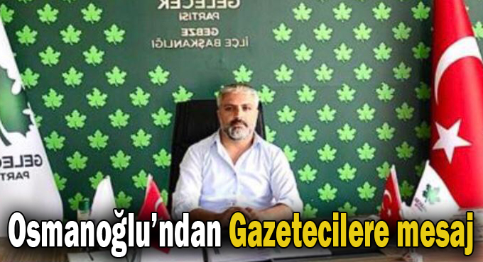 Osmanoğlu'ndan Gazetecilere mesaj var