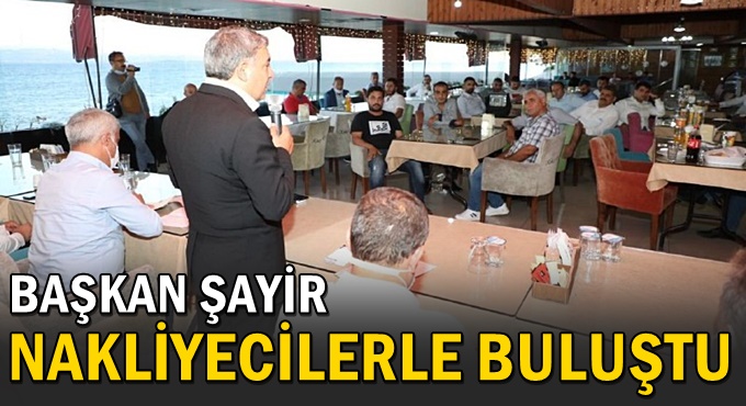 Başkan Şayir, nakliyecilerle buluştu