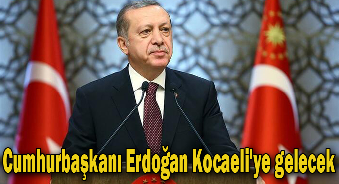 Cumhurbaşkanı Erdoğan Kocaeli'ye gelecek