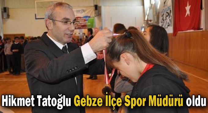 Hikmet Tatoğlu Gebze İlçe Spor Müdürü oldu