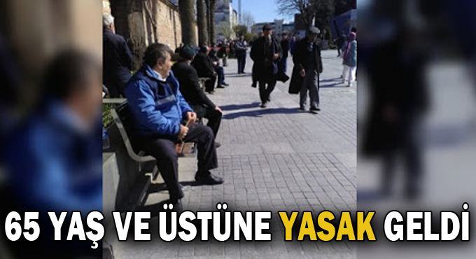 65 yaş ve üstüne yasak geldi