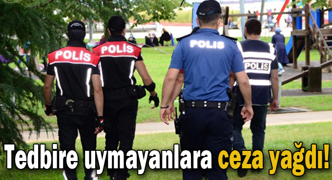 Tedbire uymayanlara ceza yağdı!