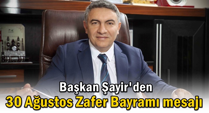 Başkan Şayir’den 30 Ağustos Zafer Bayramı mesajı